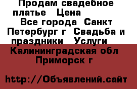 Продам свадебное платье › Цена ­ 15 000 - Все города, Санкт-Петербург г. Свадьба и праздники » Услуги   . Калининградская обл.,Приморск г.